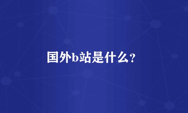 国外b站是什么？