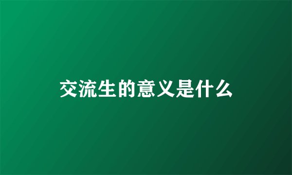 交流生的意义是什么