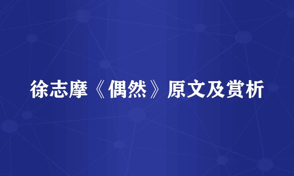 徐志摩《偶然》原文及赏析