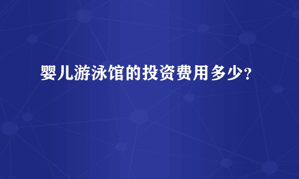 婴儿游泳馆的投资费用多少？