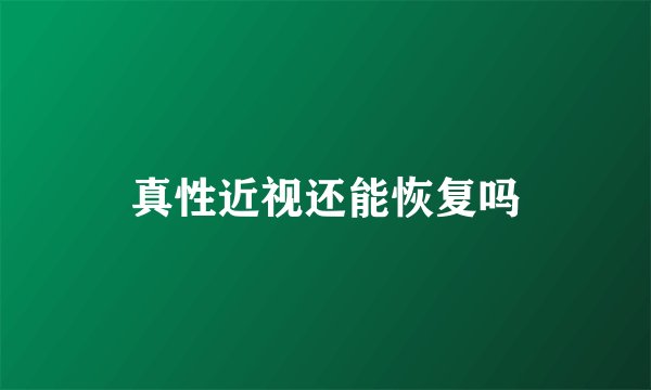 真性近视还能恢复吗