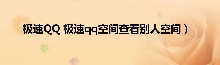 极速QQ 极速qq空间查看别人空间）