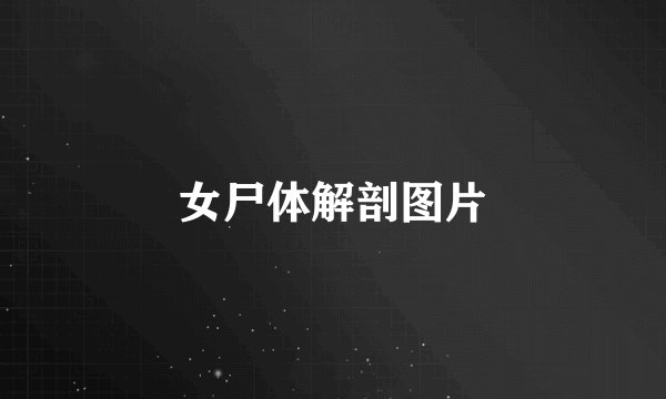 女尸体解剖图片