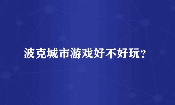 波克城市游戏好不好玩？