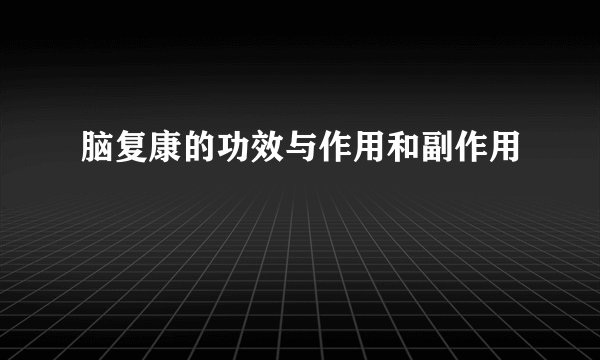脑复康的功效与作用和副作用