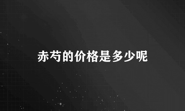赤芍的价格是多少呢