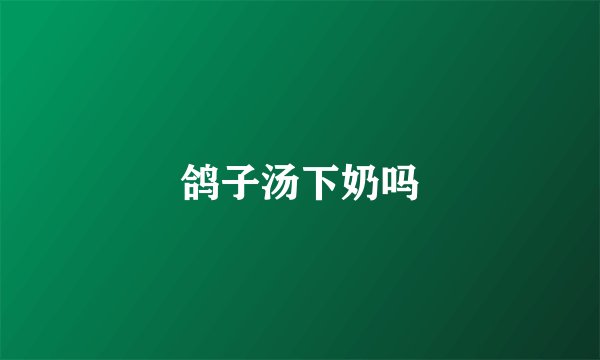 鸽子汤下奶吗