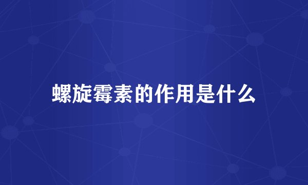 螺旋霉素的作用是什么
