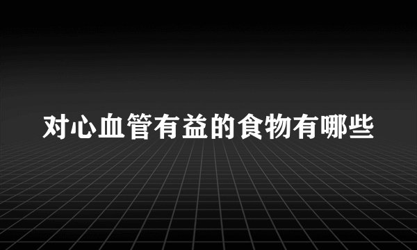 对心血管有益的食物有哪些