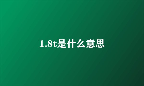 1.8t是什么意思