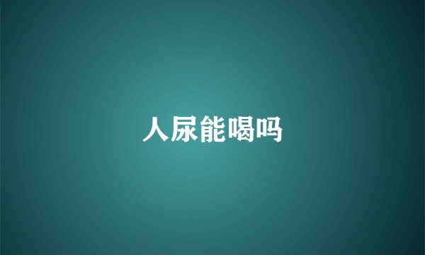 人尿能喝吗