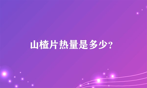 山楂片热量是多少?