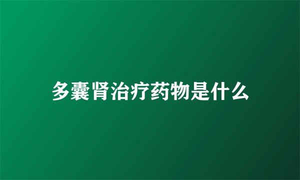多囊肾治疗药物是什么