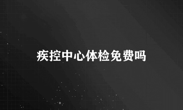疾控中心体检免费吗