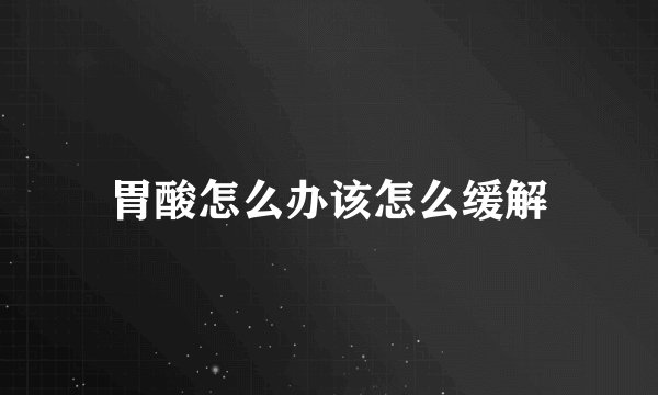 胃酸怎么办该怎么缓解