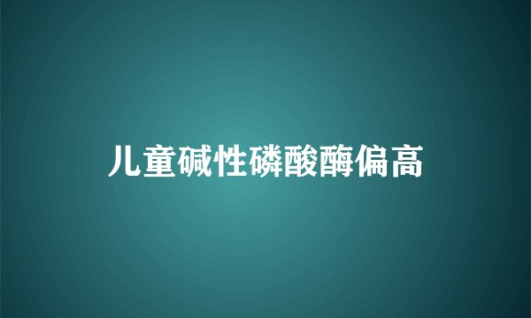 儿童碱性磷酸酶偏高