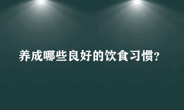 养成哪些良好的饮食习惯？