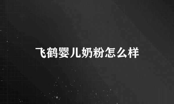 飞鹤婴儿奶粉怎么样