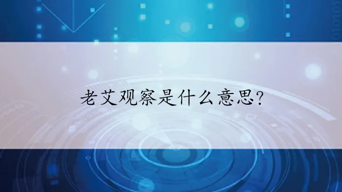 老艾观察是什么意思？