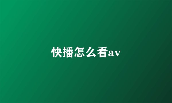 快播怎么看av