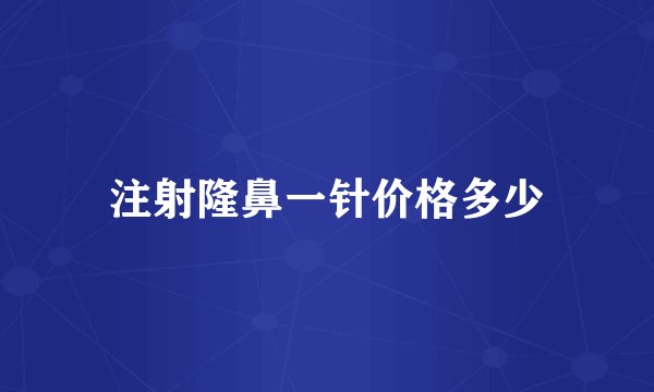 注射隆鼻一针价格多少