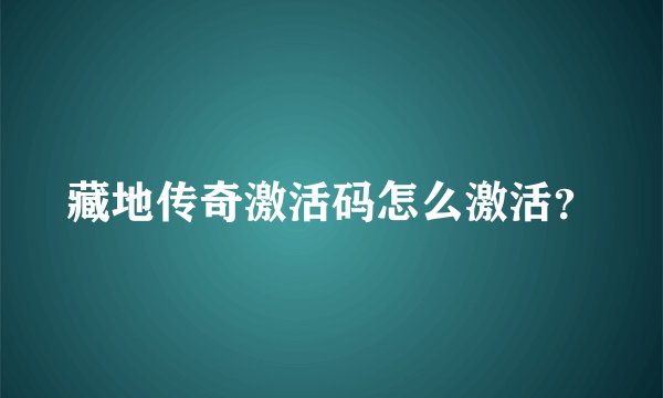藏地传奇激活码怎么激活？