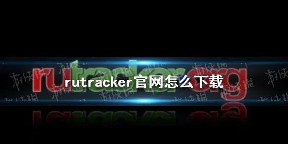 rutracker官网怎么下载 rutracker官网下载