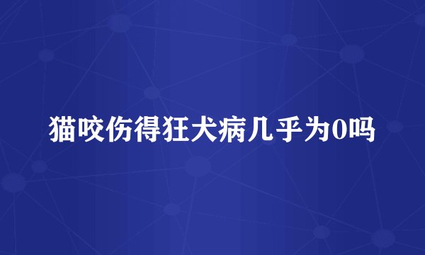 猫咬伤得狂犬病几乎为0吗