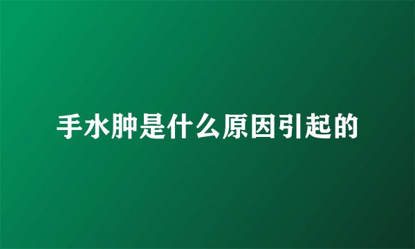 手水肿是什么原因引起的