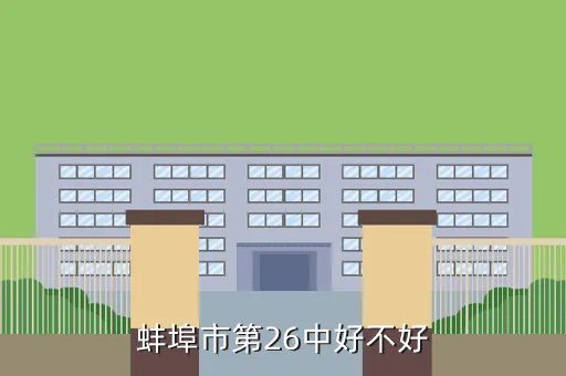 蚌埠26中贴吧,蚌埠26中好还是星城实验中学好蚌埠26中好还是新城实验中学好蚌埠