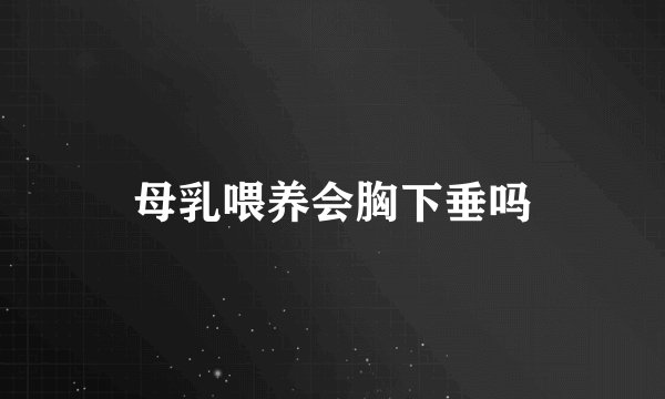 母乳喂养会胸下垂吗