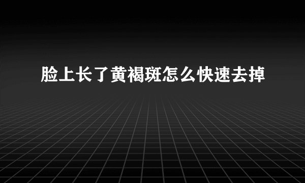 脸上长了黄褐斑怎么快速去掉