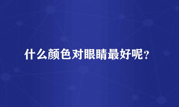 什么颜色对眼睛最好呢？