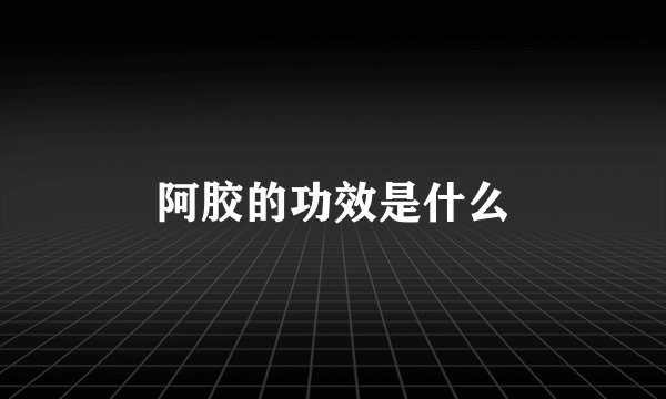 阿胶的功效是什么