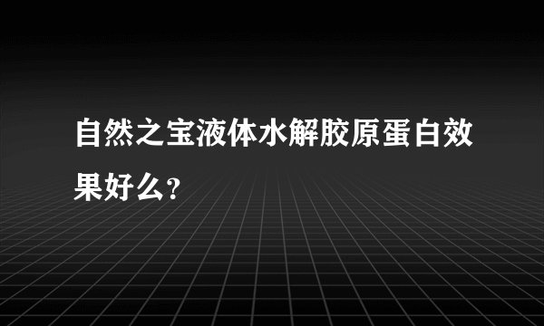 自然之宝液体水解胶原蛋白效果好么？