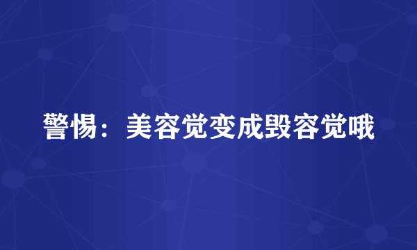 警惕：美容觉变成毁容觉哦