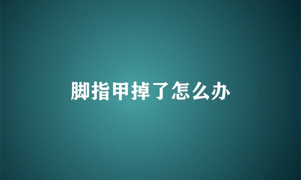脚指甲掉了怎么办