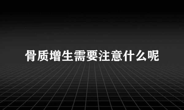 骨质增生需要注意什么呢
