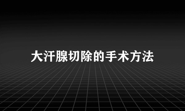 大汗腺切除的手术方法