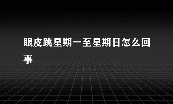眼皮跳星期一至星期日怎么回事