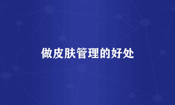 做皮肤管理的好处