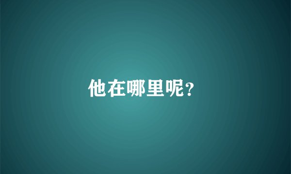 他在哪里呢？