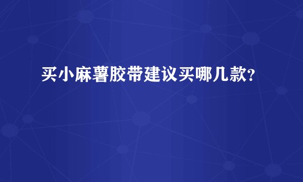 买小麻薯胶带建议买哪几款？