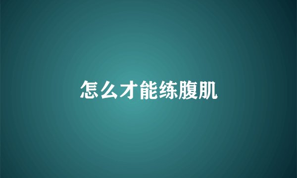 怎么才能练腹肌