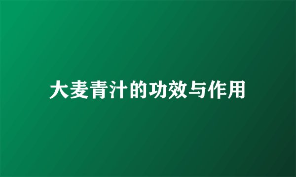 大麦青汁的功效与作用