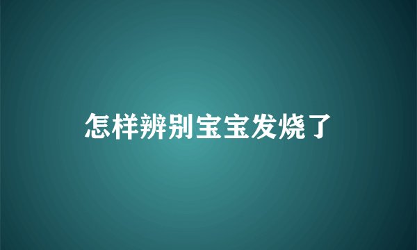 怎样辨别宝宝发烧了
