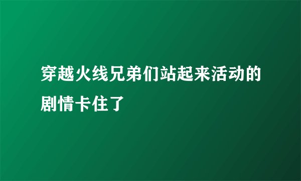 穿越火线兄弟们站起来活动的剧情卡住了