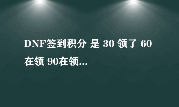 DNF签到积分 是 30 领了 60在领 90在领 100在领是只能领一次吗？