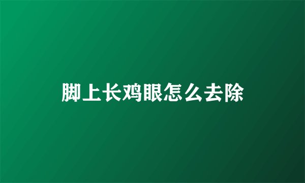 脚上长鸡眼怎么去除
