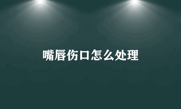 嘴唇伤口怎么处理